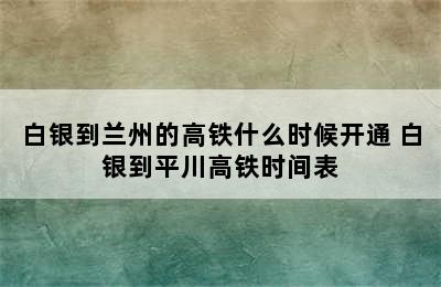 白银到兰州的高铁什么时候开通 白银到平川高铁时间表